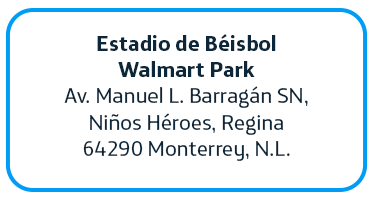 Estadio de béisbol Walmart Park; Av. Manuel L. Barragán SN, Niños Héroes, Regina 64290, Monterrey, N.L.